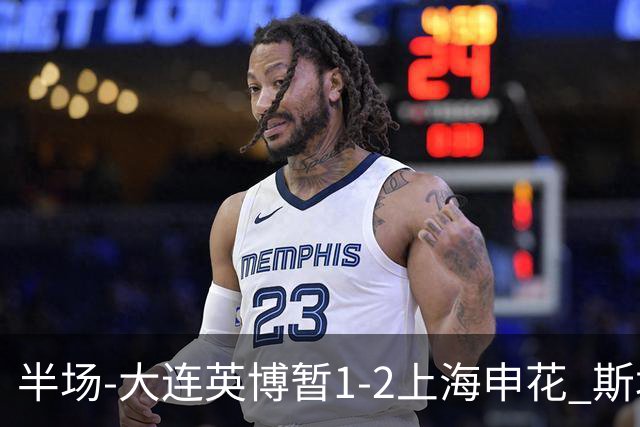 半场-大连英博暂1-2上海申花 斯坦丘破门 吴曦点射阿苏埃进球